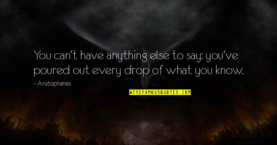 Aristophanes Quotes By Aristophanes: You can't have anything else to say: you've