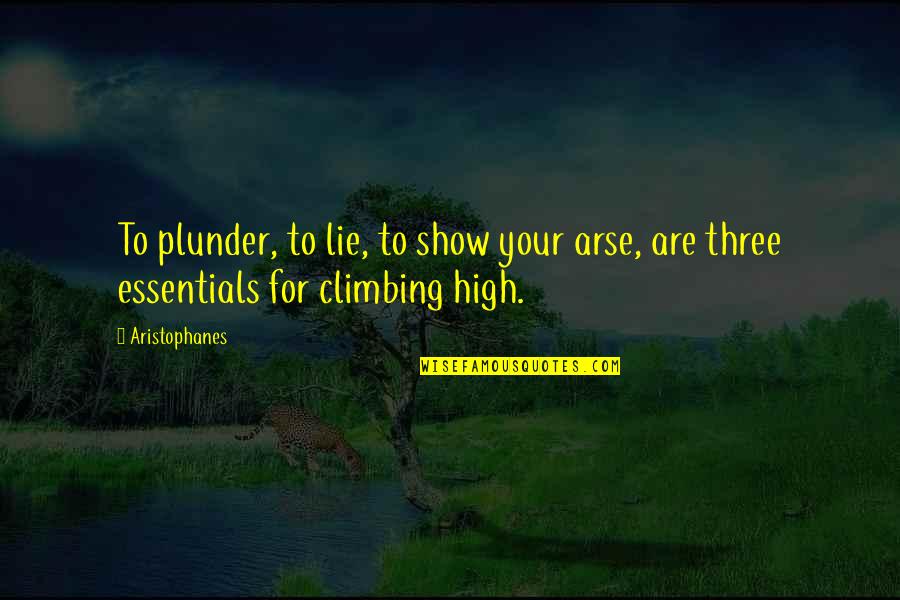 Aristophanes Quotes By Aristophanes: To plunder, to lie, to show your arse,