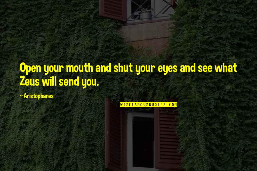 Aristophanes Quotes By Aristophanes: Open your mouth and shut your eyes and