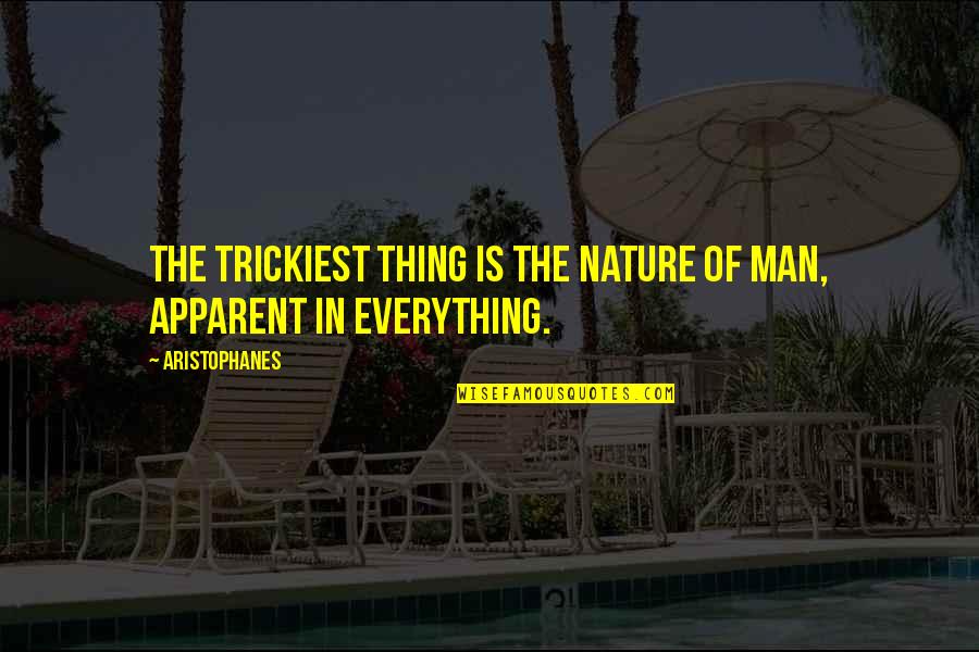 Aristophanes Quotes By Aristophanes: The trickiest thing is the nature of man,