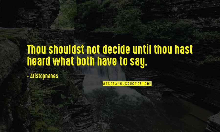 Aristophanes Quotes By Aristophanes: Thou shouldst not decide until thou hast heard