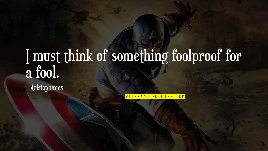 Aristophanes Quotes By Aristophanes: I must think of something foolproof for a