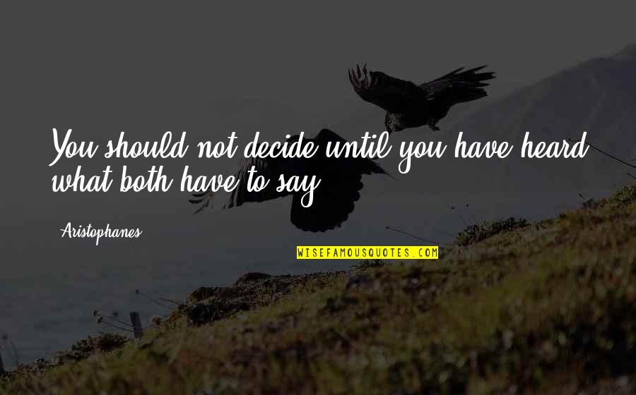 Aristophanes Quotes By Aristophanes: You should not decide until you have heard