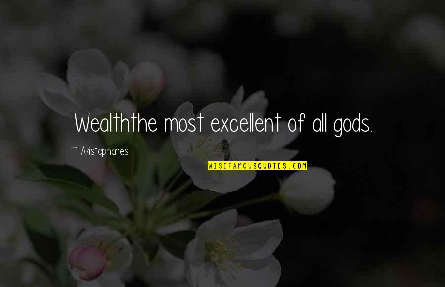 Aristophanes Quotes By Aristophanes: Wealththe most excellent of all gods.