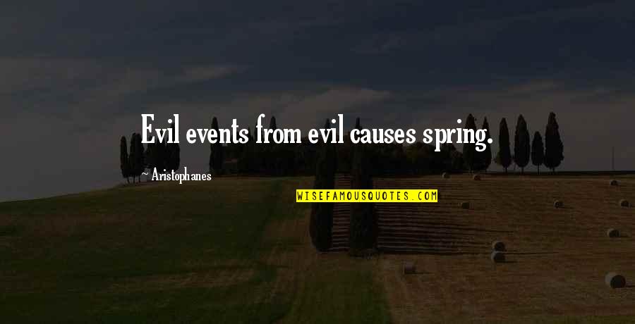 Aristophanes Quotes By Aristophanes: Evil events from evil causes spring.