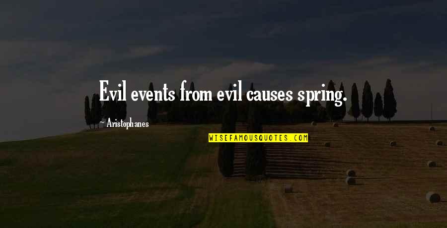 Aristophanes Quotes By Aristophanes: Evil events from evil causes spring. Aristophanes Quotes By Aristophanes: Evil events from evil causes spring.
