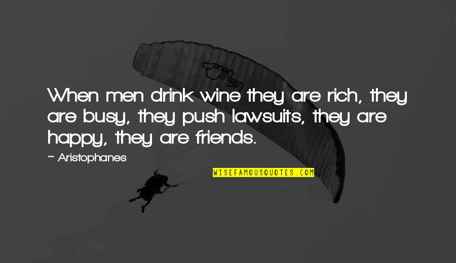 Aristophanes Quotes By Aristophanes: When men drink wine they are rich, they