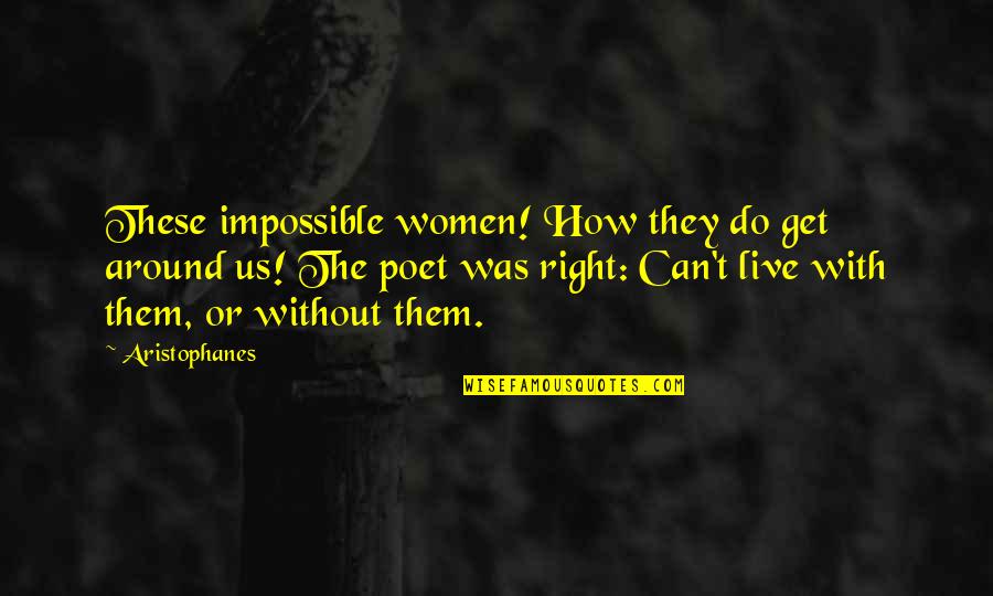 Aristophanes Quotes By Aristophanes: These impossible women! How they do get around