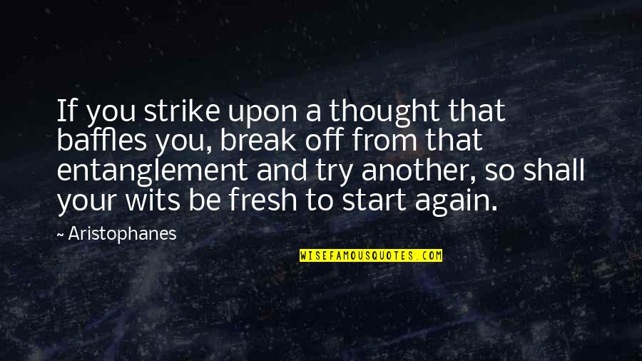 Aristophanes Quotes By Aristophanes: If you strike upon a thought that baffles