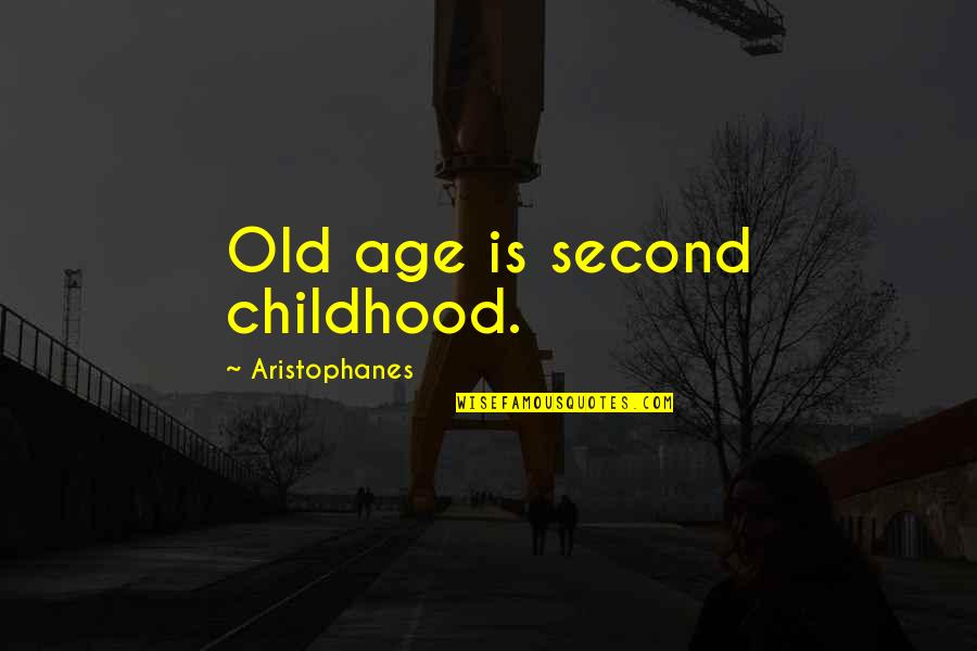 Aristophanes Quotes By Aristophanes: Old age is second childhood.