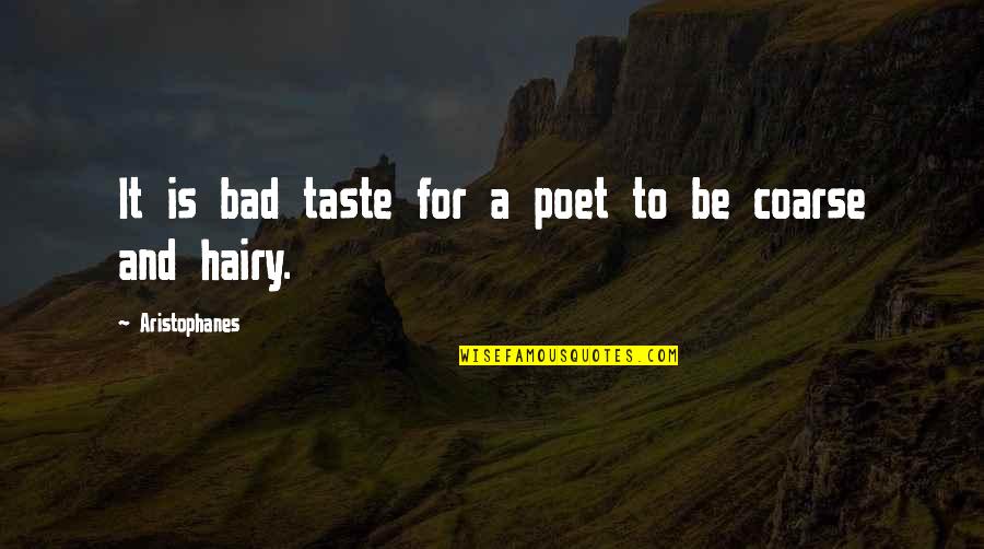 Aristophanes Quotes By Aristophanes: It is bad taste for a poet to