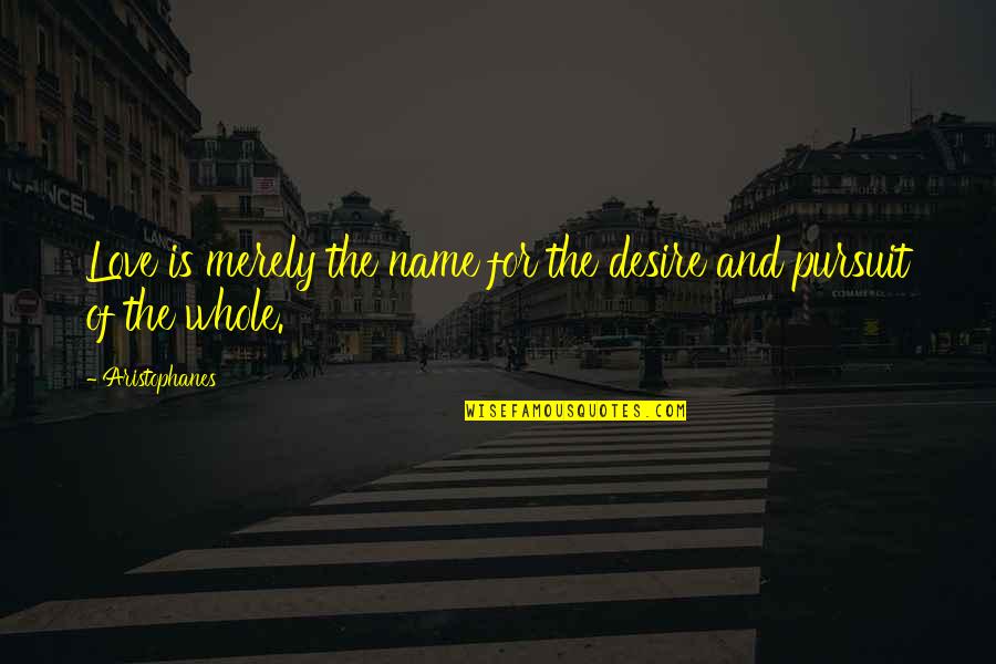 Aristophanes Quotes By Aristophanes: Love is merely the name for the desire