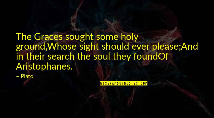 Aristophanes Quotes By Plato: The Graces sought some holy ground,Whose sight should
