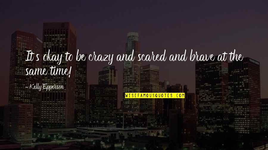 Aristorchus Quotes By Kelly Epperson: It's okay to be crazy and scared and