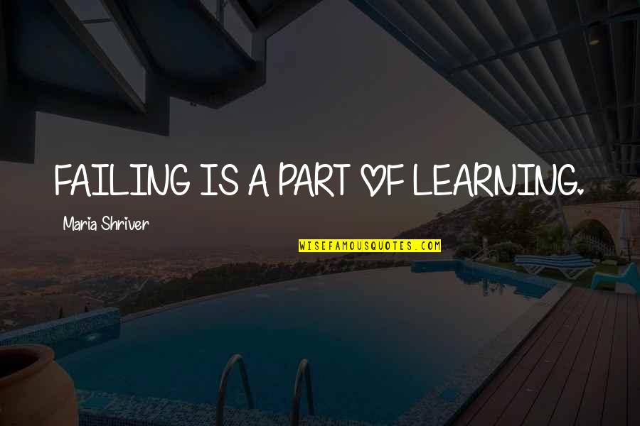 Aristorchus Quotes By Maria Shriver: FAILING IS A PART OF LEARNING.