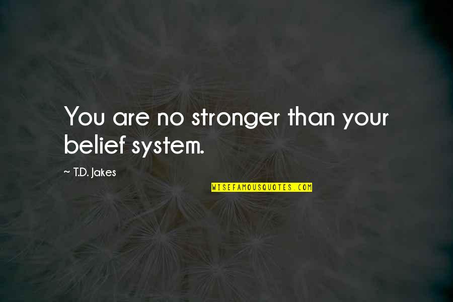 Aristos Achaion Quotes By T.D. Jakes: You are no stronger than your belief system. Aristos Achaion Quotes By T.D. Jakes: You are no stronger than your belief system.