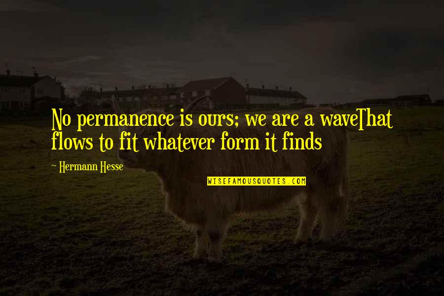 Aristos Chef Quotes By Hermann Hesse: No permanence is ours; we are a waveThat