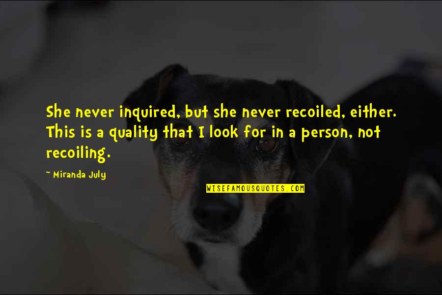 Aristosuchus Quotes By Miranda July: She never inquired, but she never recoiled, either.