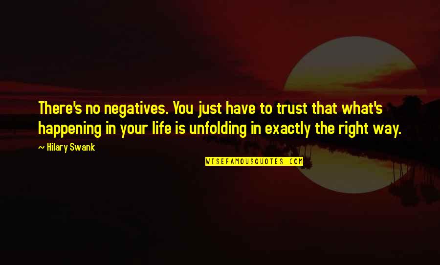 Aristote Quotes By Hilary Swank: There's no negatives. You just have to trust Aristote Quotes By Hilary Swank: There's no negatives. You just have to trust