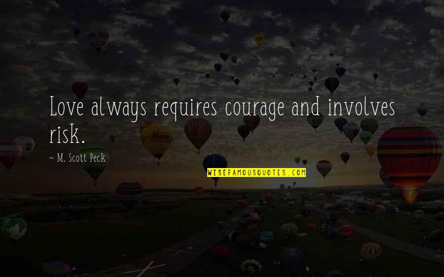 Aristote Quotes By M. Scott Peck: Love always requires courage and involves risk. Aristote Quotes By M. Scott Peck: Love always requires courage and involves risk.