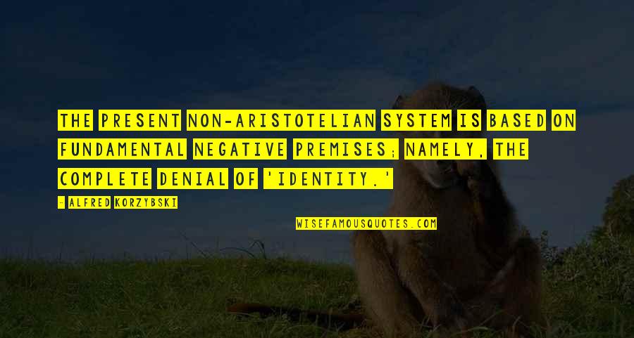 Aristotelian Quotes By Alfred Korzybski: The present non-aristotelian system is based on fundamental