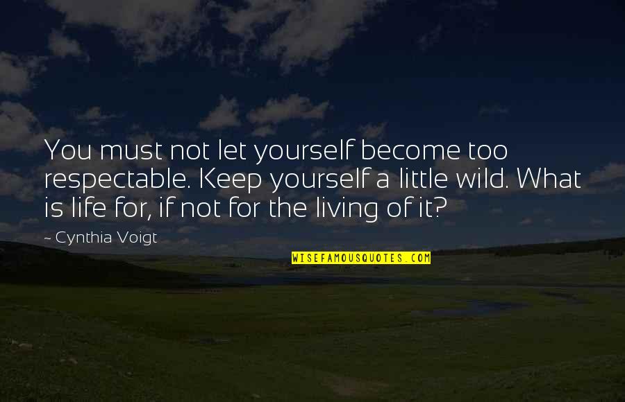 Aristotelian Quotes By Cynthia Voigt: You must not let yourself become too respectable.