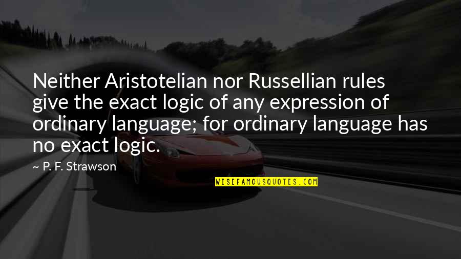 Aristotelian Quotes By P. F. Strawson: Neither Aristotelian nor Russellian rules give the exact
