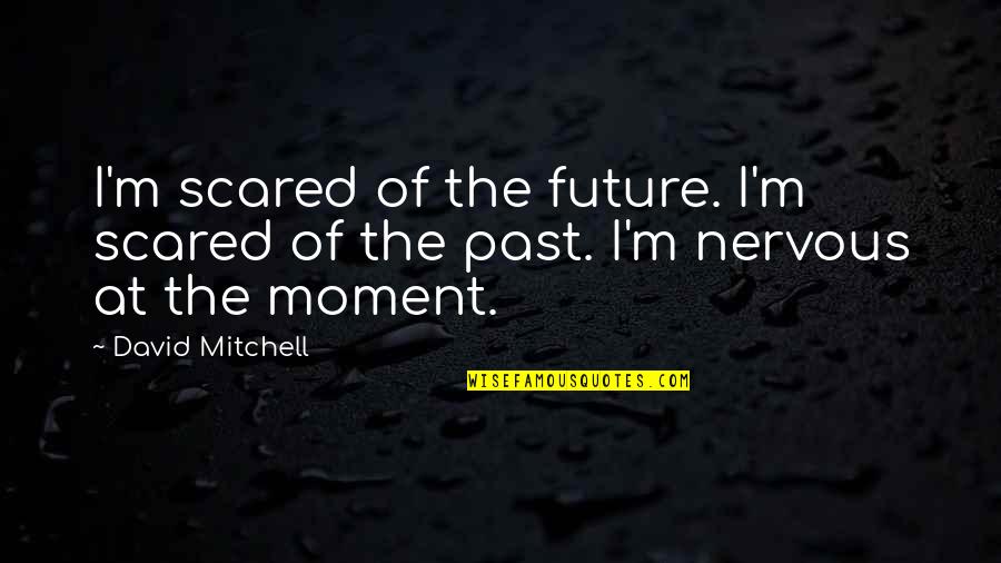 Aristotelis Onassis Quotes By David Mitchell: I'm scared of the future. I'm scared of