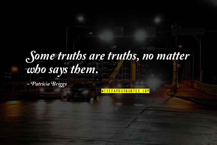 Aristotelis Onassis Quotes By Patricia Briggs: Some truths are truths, no matter who says Aristotelis Onassis Quotes By Patricia Briggs: Some truths are truths, no matter who says