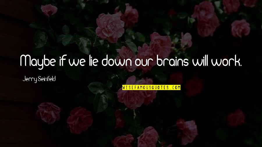 Aristotelous Square Quotes By Jerry Seinfeld: Maybe if we lie down our brains will