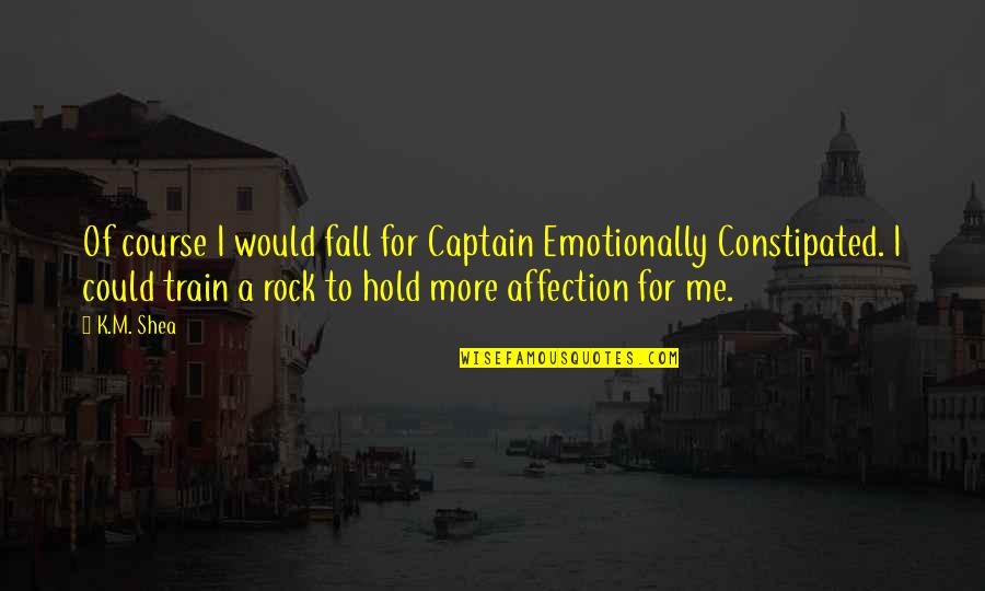 Aristotelous Str Quotes By K.M. Shea: Of course I would fall for Captain Emotionally Aristotelous Str Quotes By K.M. Shea: Of course I would fall for Captain Emotionally
