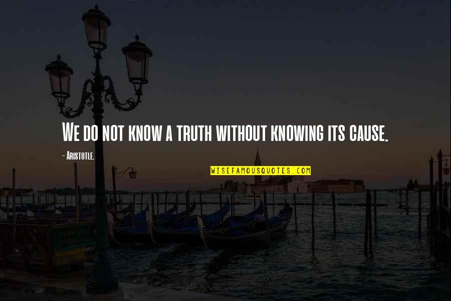 Aristotle 4 Causes Quotes By Aristotle.: We do not know a truth without knowing