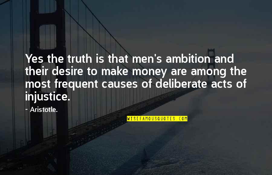 Aristotle 4 Causes Quotes By Aristotle.: Yes the truth is that men's ambition and