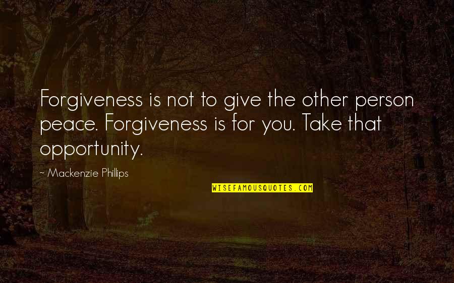 Aristotle 4 Causes Quotes By Mackenzie Phillips: Forgiveness is not to give the other person