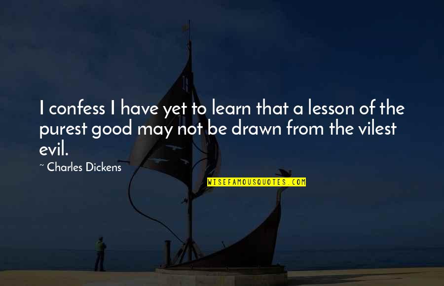 Aristotle And Dante Discover The Secrets Of The Universe Quotes By Charles Dickens: I confess I have yet to learn that