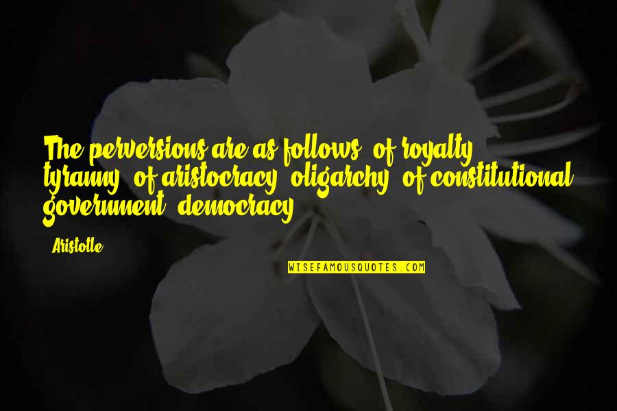 Aristotle And Democracy Quotes By Aristotle.: The perversions are as follows: of royalty, tyranny; Aristotle And Democracy Quotes By Aristotle.: The perversions are as follows: of royalty, tyranny;