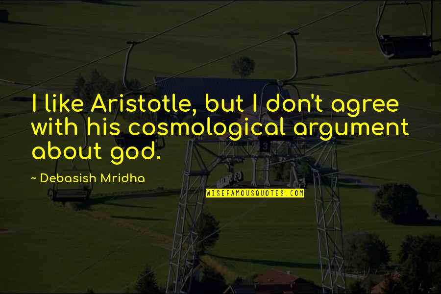 Aristotle Cosmological Argument Quotes By Debasish Mridha: I like Aristotle, but I don't agree with