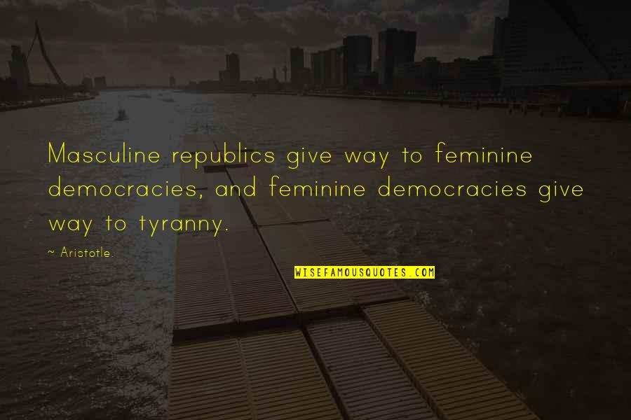Aristotle Democracy Quotes By Aristotle.: Masculine republics give way to feminine democracies, and