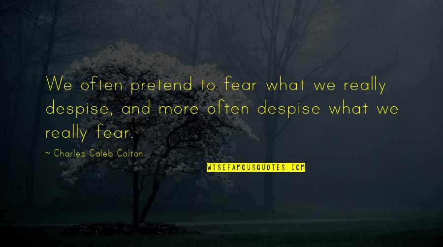 Aristotle Empiricism Quotes By Charles Caleb Colton: We often pretend to fear what we really