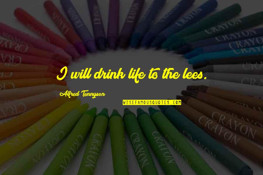 Aristotle Family Quotes By Alfred Tennyson: I will drink life to the lees. Aristotle Family Quotes By Alfred Tennyson: I will drink life to the lees.