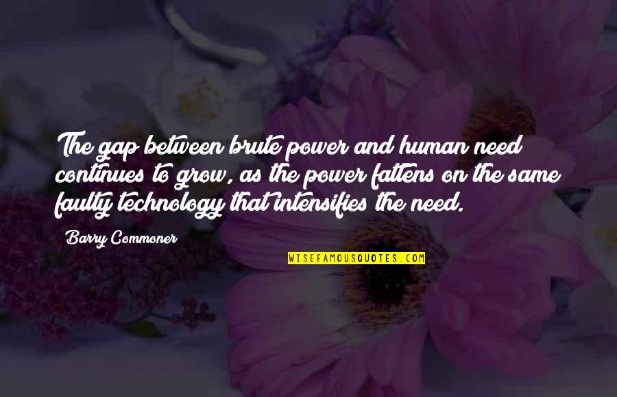 Aristotle Family Quotes By Barry Commoner: The gap between brute power and human need Aristotle Family Quotes By Barry Commoner: The gap between brute power and human need