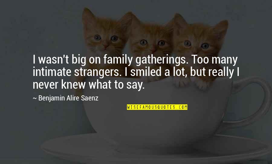 Aristotle Family Quotes By Benjamin Alire Saenz: I wasn't big on family gatherings. Too many Aristotle Family Quotes By Benjamin Alire Saenz: I wasn't big on family gatherings. Too many