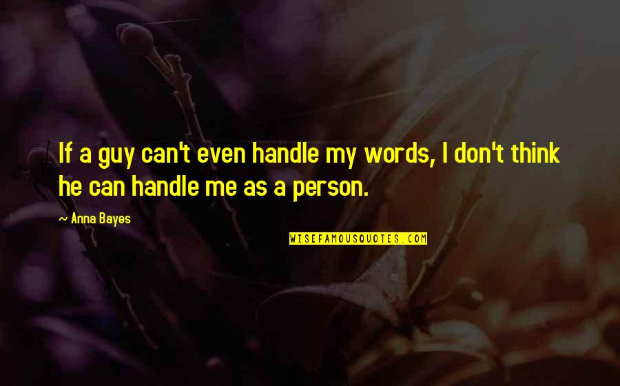 Aristotle Golden Mean Quotes By Anna Bayes: If a guy can't even handle my words,
