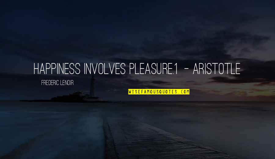 Aristotle Happiness Quotes By Frederic Lenoir: Happiness involves pleasure.1 - Aristotle