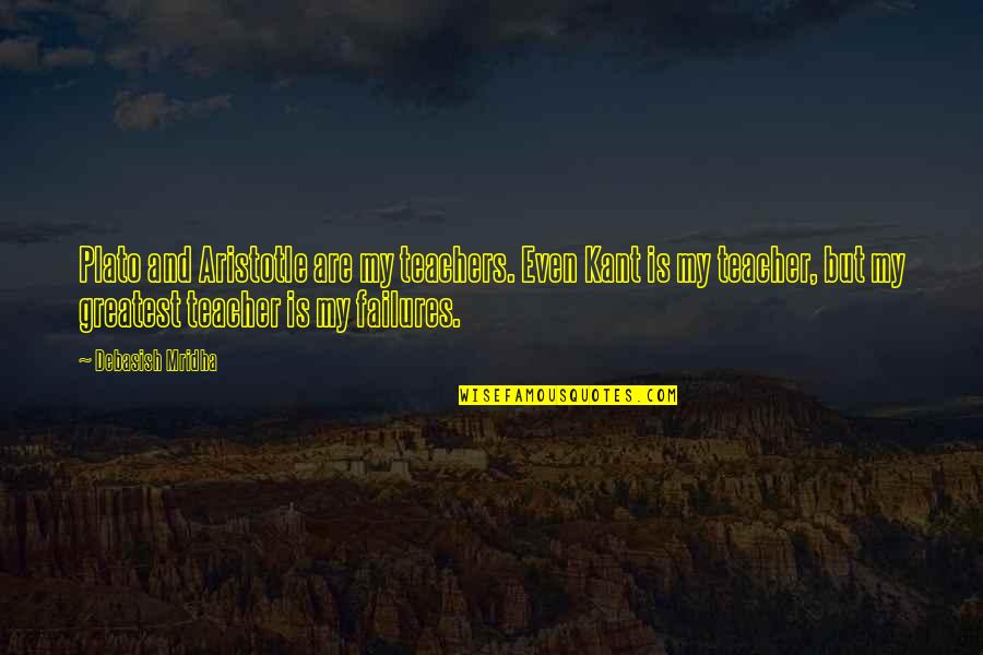 Aristotle Inspirational Quotes By Debasish Mridha: Plato and Aristotle are my teachers. Even Kant