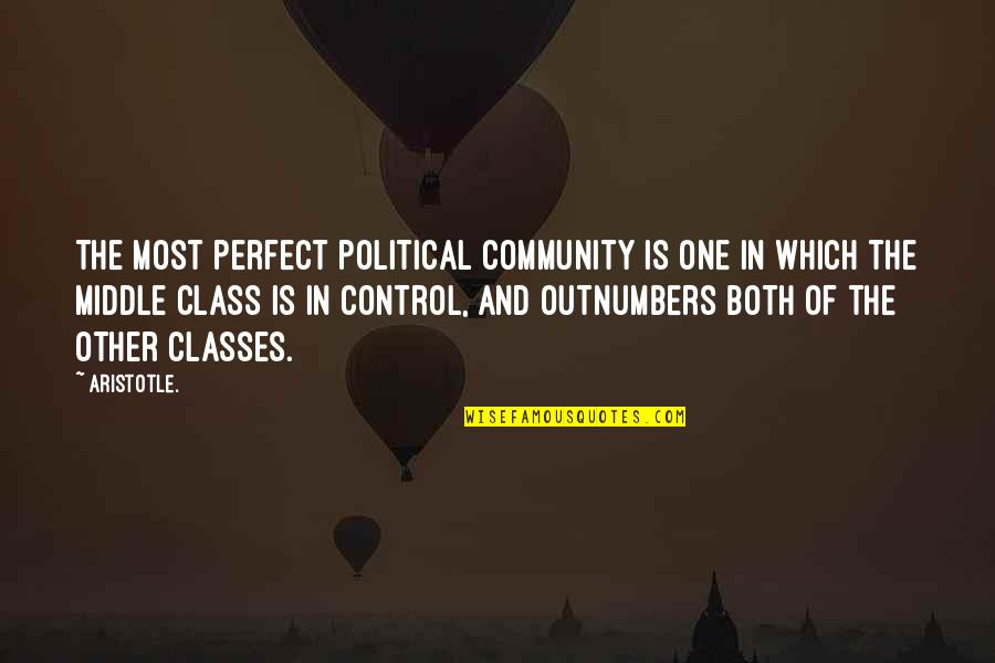 Aristotle Middle Class Quotes By Aristotle.: The most perfect political community is one in