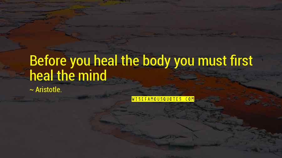 Aristotle Mind And Body Quotes By Aristotle.: Before you heal the body you must first