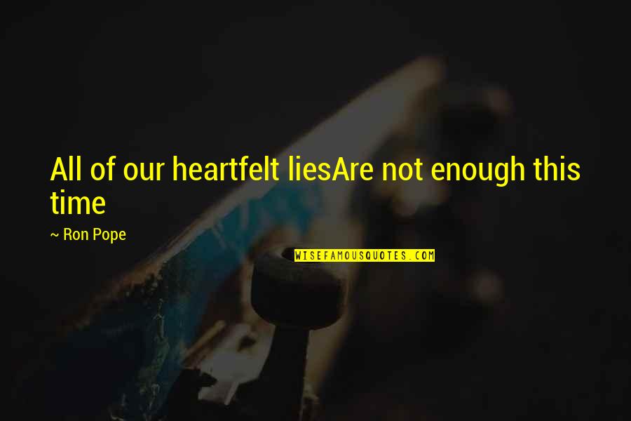 Aristotle Mind And Body Quotes By Ron Pope: All of our heartfelt liesAre not enough this