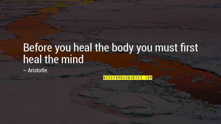 Aristotle Mind Body Quotes By Aristotle.: Before you heal the body you must first