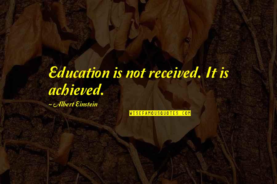 Aristotle Music Quotes By Albert Einstein: Education is not received. It is achieved.